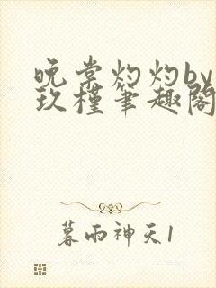 晚棠灼灼by宋玖槿笔趣阁全文阅读封面