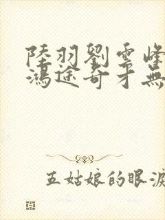 陆羽刘云峰小说鸿途奇才无弹窗笔趣阁