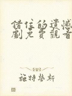 错位的遗憾电视剧免费观看全集