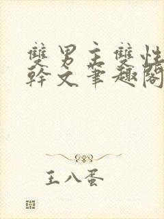 双男主双性别高干文笔趣阁