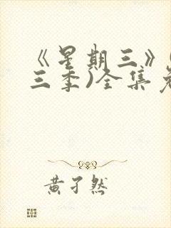 《星期三》(第三季)全集免费观看