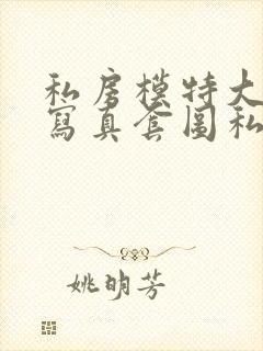 私房模特大尺度写真套图私拍在线观看视频