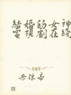 结婚的女神国语电视剧在线观看