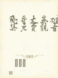 飞哥大英雄40集免费观看高清