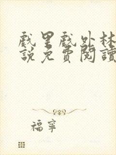 戏里戏外林栀小说免费阅读