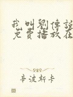 我叫刘传说全集免费播放在线观看