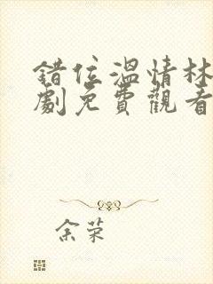 错位温情林峰短剧免费观看