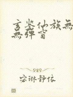 玄鉴仙族无错版无弹窗