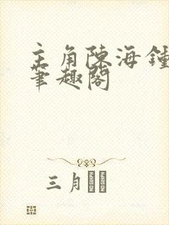 主角陈海钟小艳笔趣阁