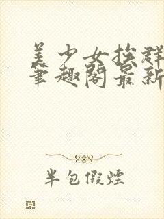 美少女挨群日常笔趣阁最新章节更新