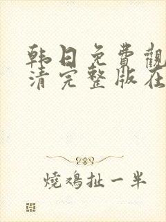 韩日免费观看高清完整版在线观看