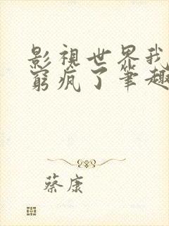 影视世界我居然穷疯了笔趣阁