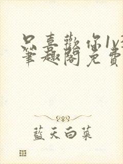 只喜欢你1v3笔趣阁免费阅读