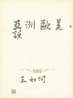 亚洲 欧美 小说