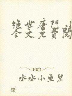 绝世唐门 小说全文免费阅读全文