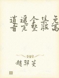 逍遥全集免费观看完整版高清