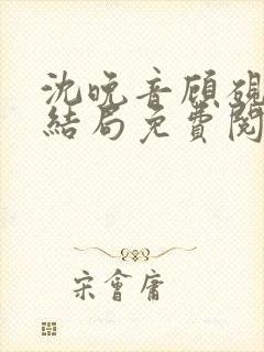 沈晚音顾砚霖大结局免费阅读