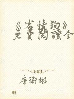 《劣情狗》小说免费阅读全文