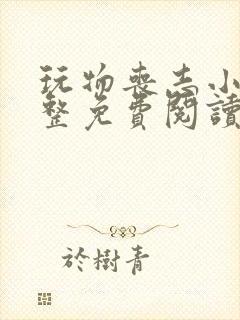 玩物丧志小说完整免费阅读笔趣阁无弹窗