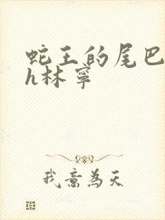 蛇王的尾巴高ah林宁