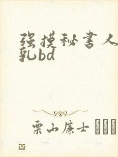 强摸秘书人妻大乳bd