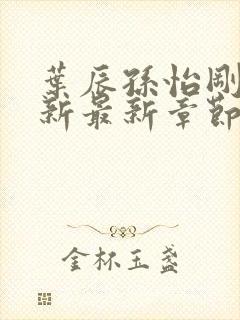 叶辰孙怡刚刚更新最新章节免费阅读