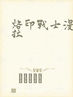 烙印战士漫画下拉