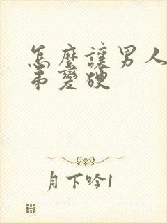 怎么让男人的弟弟变硬