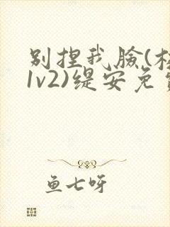 别捏我脸(校园1v2)缇安免费阅读