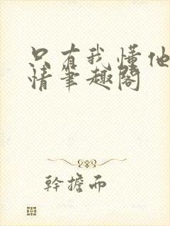 只有我懂他的柔情笔趣阁