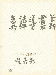 万法道君笔趣阁无弹窗最新章节