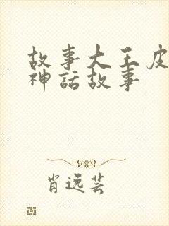 故事大王皮皮讲神话故事