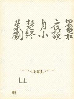 叶楚月夜墨寒全剧终小说最新章节封面