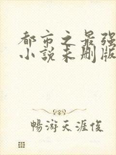 都市之最强狂兵小说未删版全文免费阅读