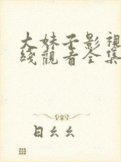 大妹子影视剧在线观看全集免费高清封面