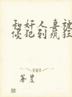 和奸人妻被男人侵犯到疯狂