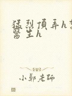 猛烈顶弄h禁欲医生h