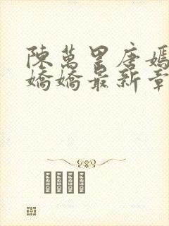 陈万里唐嫣然宋娇娇最新章节更新时间