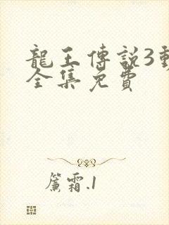 龙王传说3动画全集免费