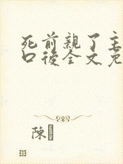 死前亲了主角一口后全文免费阅读