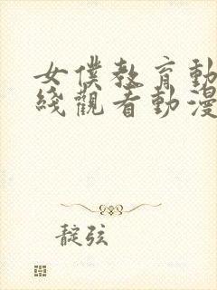 女仆教育动漫在线观看动漫第一季封面