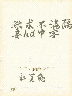 欲求不满隔壁人妻hd中字