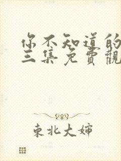 你不知道的童话三集免费观看