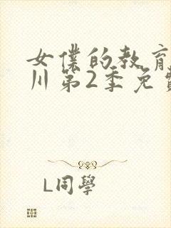 女仆的教育琉璃川第2季免费观看