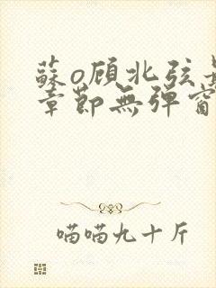 苏o顾北弦最新章节无弹窗笔趣阁