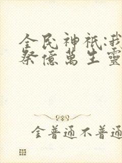 全民神祇:我献祭亿万生灵成神笔趣阁封面
