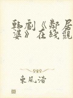 韩剧《邻居的老婆》在线观看