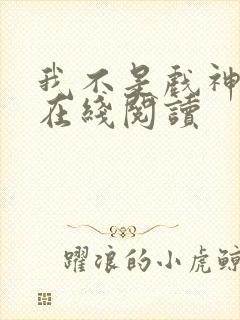 我不是戏神小说在线阅读