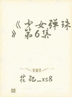 《少女弹珠汽水》第6集