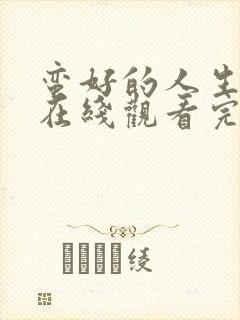 蛮好的人生全集在线观看完整版免费